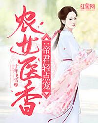 《农女医香：帝君轻点宠》完结版在线阅读 《农女医香：帝君轻点宠》最新章节列表