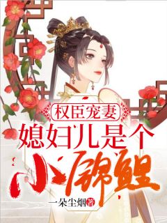 《权臣宠妻：媳妇儿是个小锦鲤》小说全文精彩试读 《权臣宠妻：媳妇儿是个小锦鲤》最新章节列表