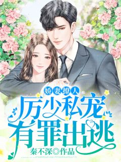 《娇妻撩人：厉少私宠，有罪出逃》小说全文精彩试读 《娇妻撩人：厉少私宠，有罪出逃》最新章节列表