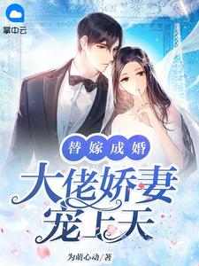 《替嫁成婚：大佬娇妻宠上天》大结局精彩阅读 《替嫁成婚：大佬娇妻宠上天》最新章节列表